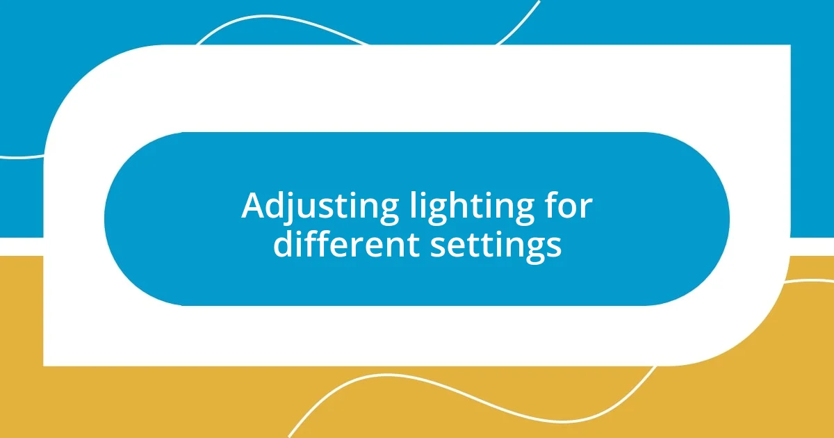 Adjusting lighting for different settings