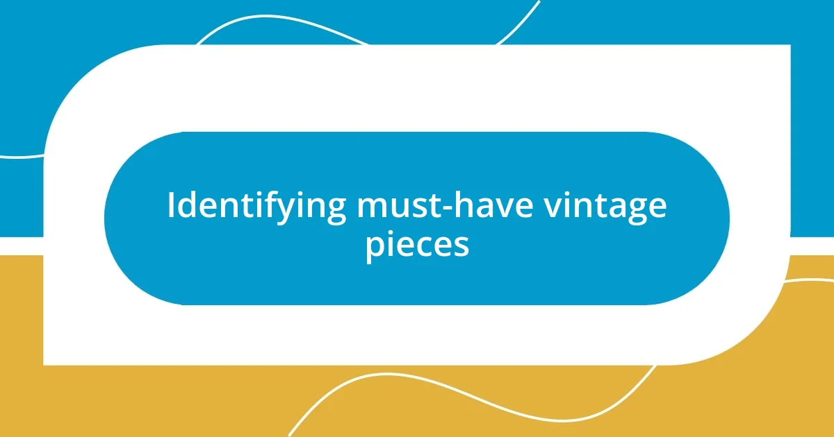 Identifying must-have vintage pieces