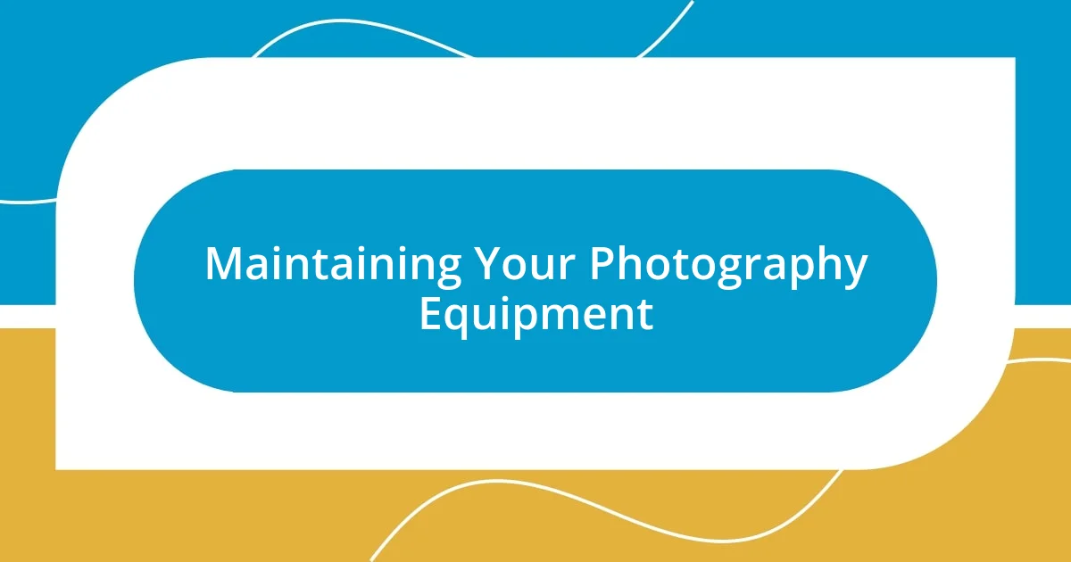 Maintaining Your Photography Equipment