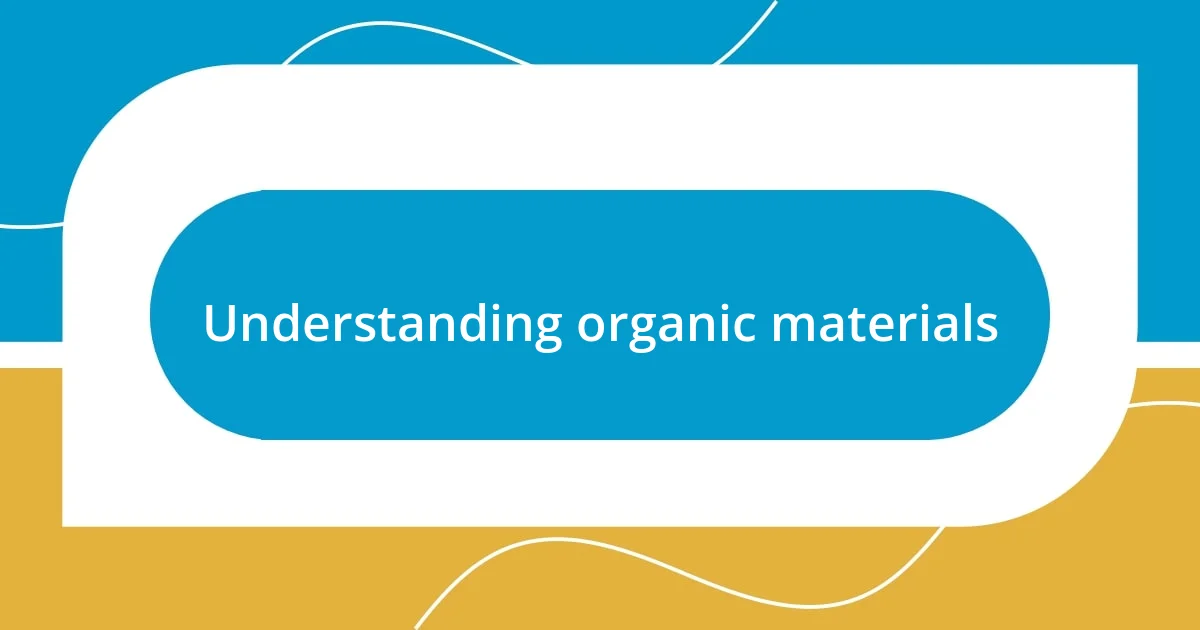 Understanding organic materials